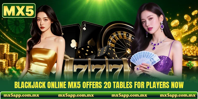 Blackjack Online MX5 Offers 20 Tables For Players Now