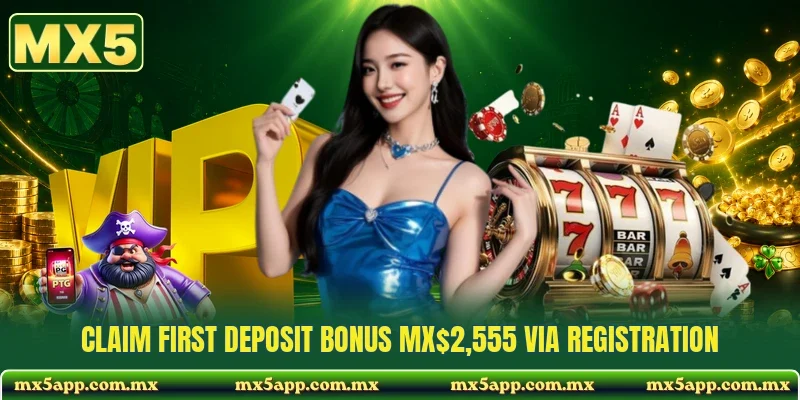 Claim first deposit bonus MX$2,555 via registration
