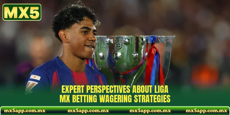 Expert perspectives about Liga MX betting wagering strategies