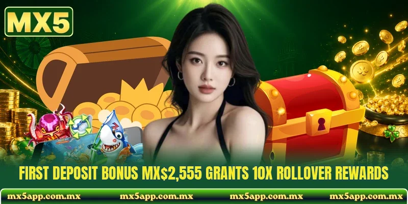 First Deposit Bonus MX$2,555 Grants 10X Rollover Rewards
