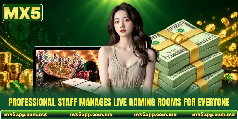 Professional staff manages live gaming rooms for everyone